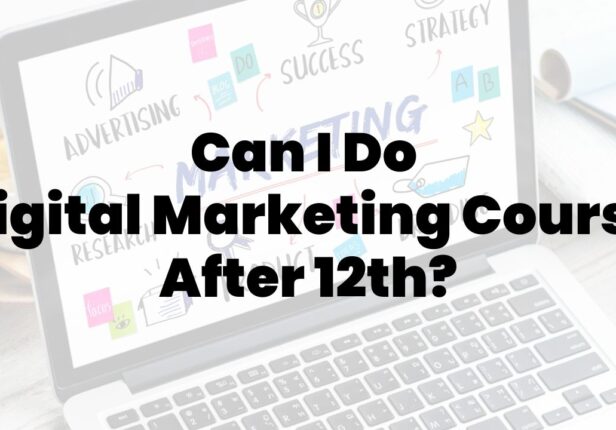 Can I Do Digital Marketing Course After 12th? Eligibility, Fees, Scope, Syllabus, Duration