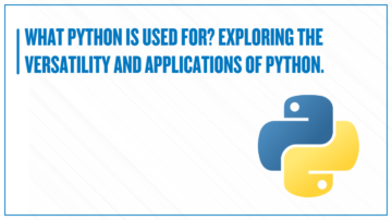 What python is used for? Exploring the Applications Of Python